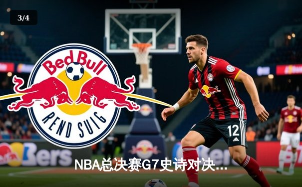 NBA总决赛G7史诗对决：凯尔特人加时绝杀勇士夺第18冠 - 3