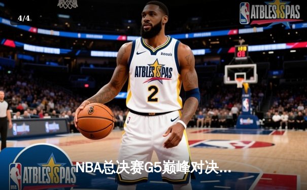 NBA总决赛G5巅峰对决：凯尔特人险胜勇士夺赛点，塔图姆26分引领客场逆转 - 4