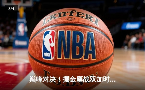 巅峰对决！掘金鏖战双加时力克绿军，约基奇40+三双主宰天王山 - 3