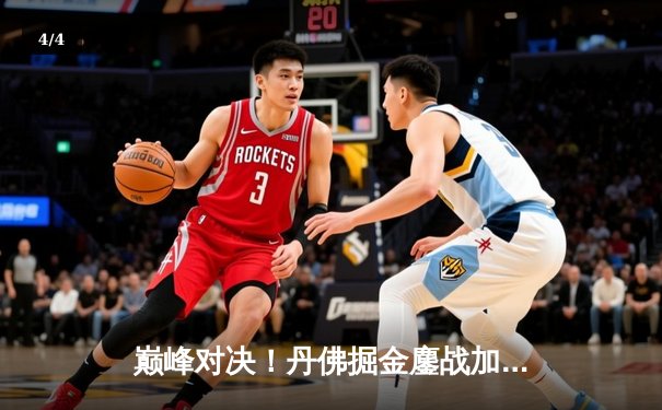 巅峰对决！丹佛掘金鏖战加时险胜波士顿凯尔特人，约基奇全能三双主宰比赛 - 4