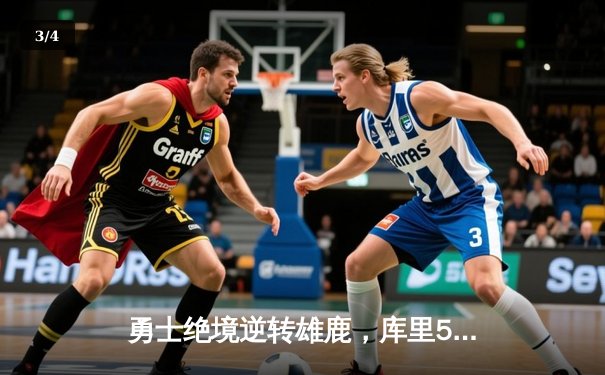 勇士绝境逆转雄鹿，库里50分神迹诠释领袖价值 - 3